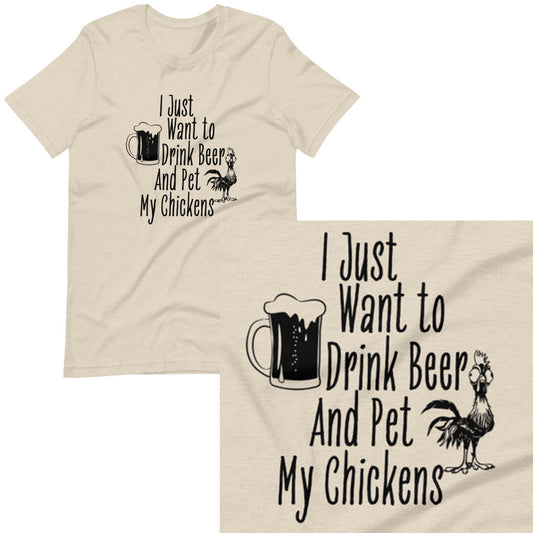 I just Want To Drink Beer & Pet My Chickens T-shirt